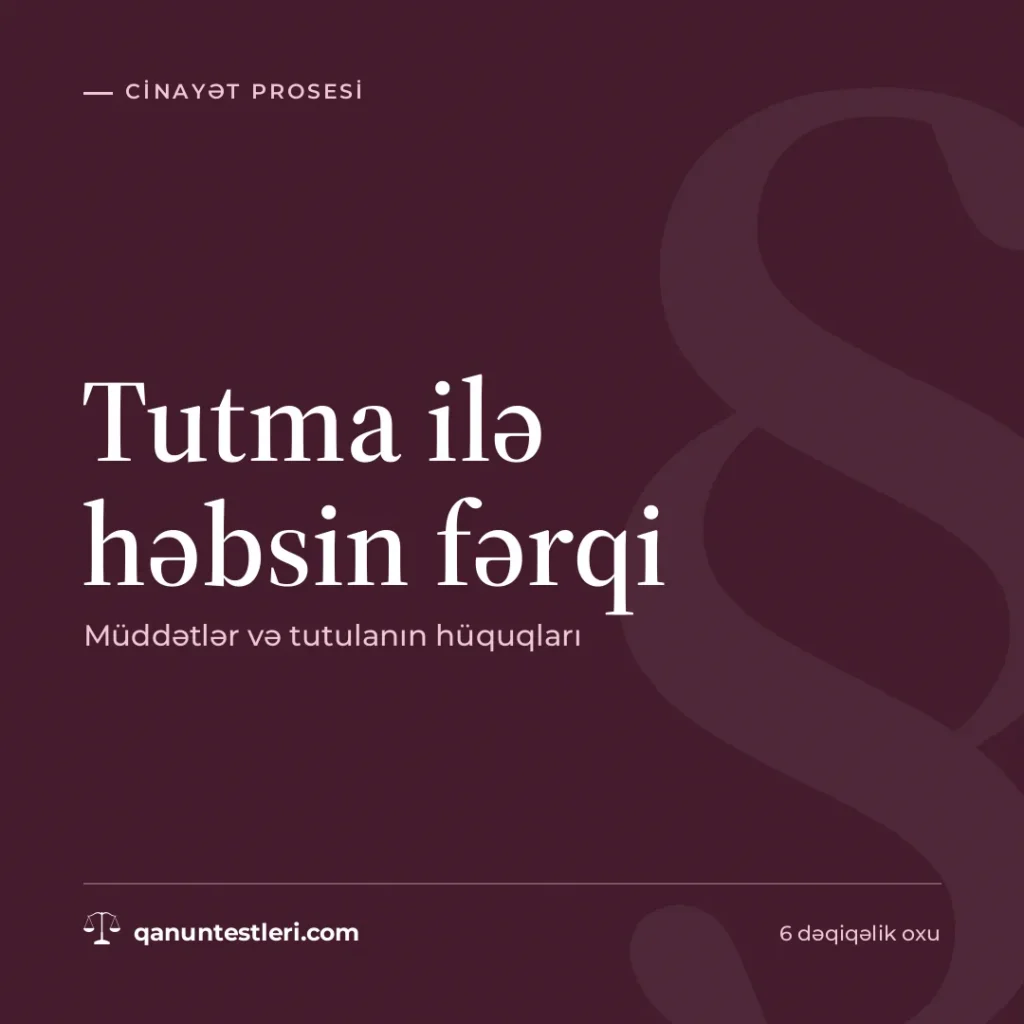 Tutma ilə həbsin fərqi: müddətlər və tutulanın hüquqları