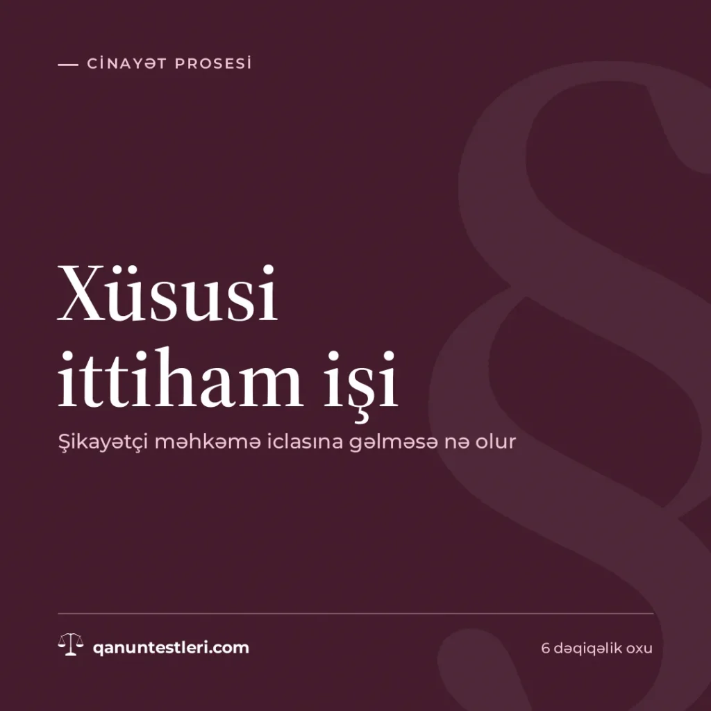 Xüsusi ittiham işi: şikayətçi məhkəmə iclasına gəlməsə nə olur