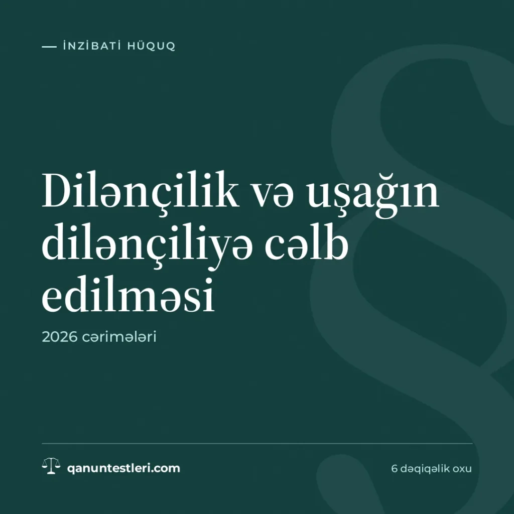 Dilənçilik və uşağın dilənçiliyə cəlb edilməsi: 2026 cərimələri