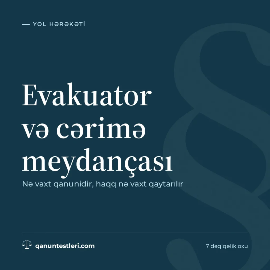 Evakuator və cərimə meydançası: nə vaxt qanunidir, haqq nə vaxt qaytarılır