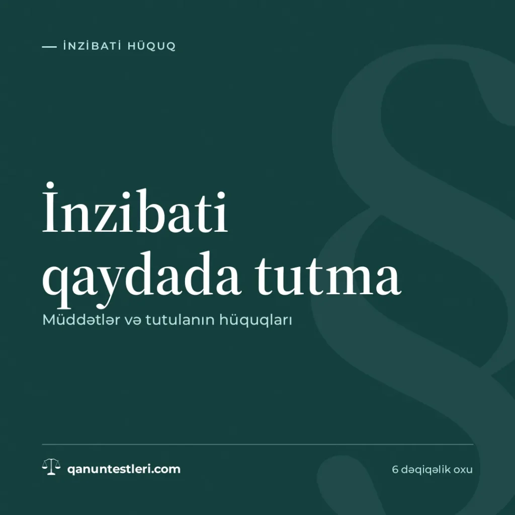 İnzibati qaydada tutma: müddətlər və tutulanın hüquqları