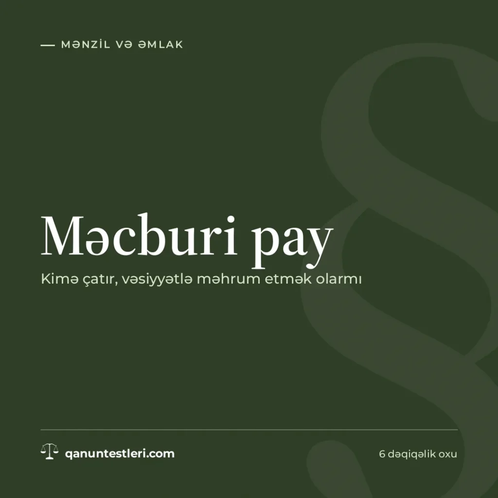 Məcburi pay: kimə çatır, vəsiyyətlə məhrum etmək olarmı