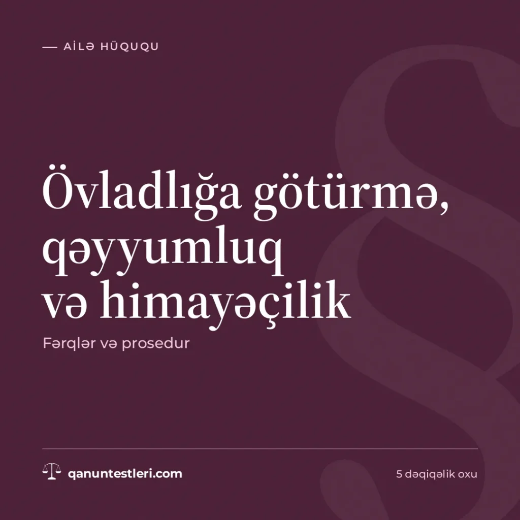 Övladlığa götürmə, qəyyumluq və himayəçilik: fərqlər və prosedur