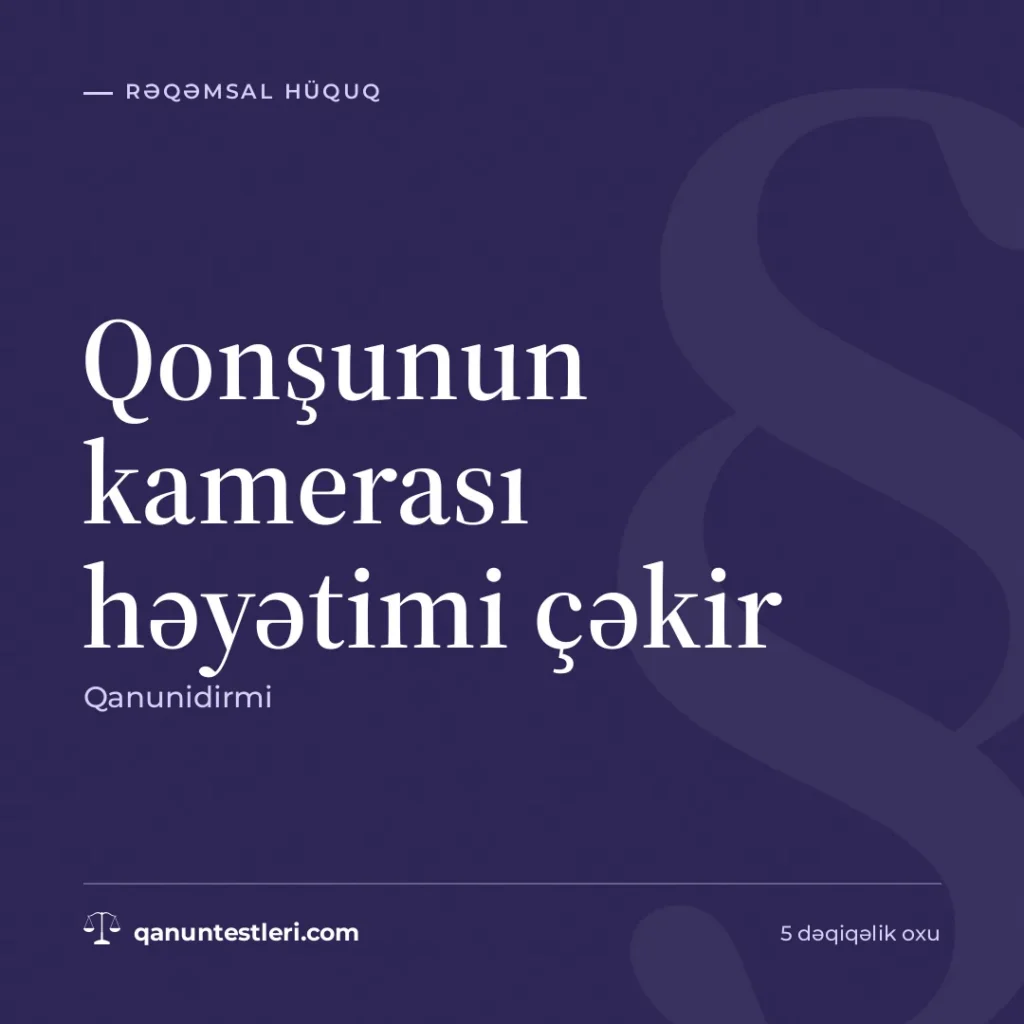 Qonşunun kamerası həyətimi çəkir: qanunidirmi