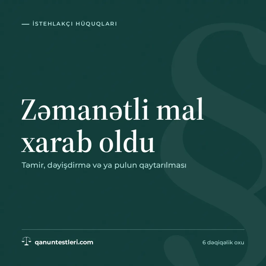 Zəmanətli mal xarab oldu: təmir, dəyişdirmə və ya pulun qaytarılması